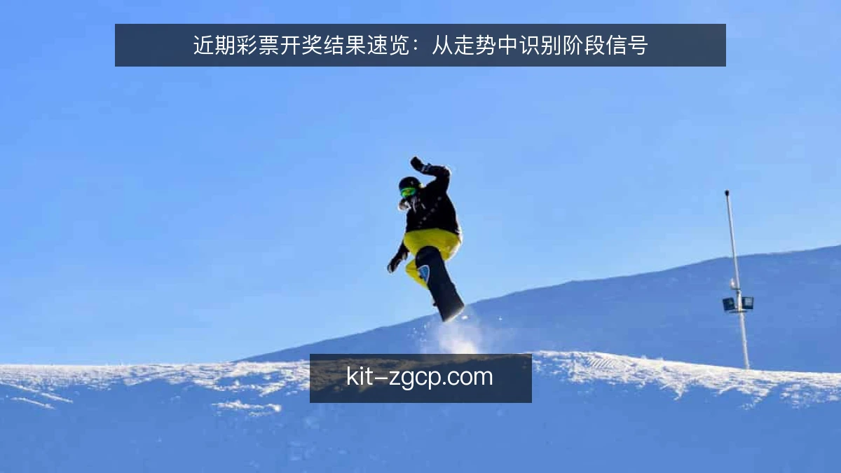 近期彩票开奖结果速览：从走势中识别阶段信号