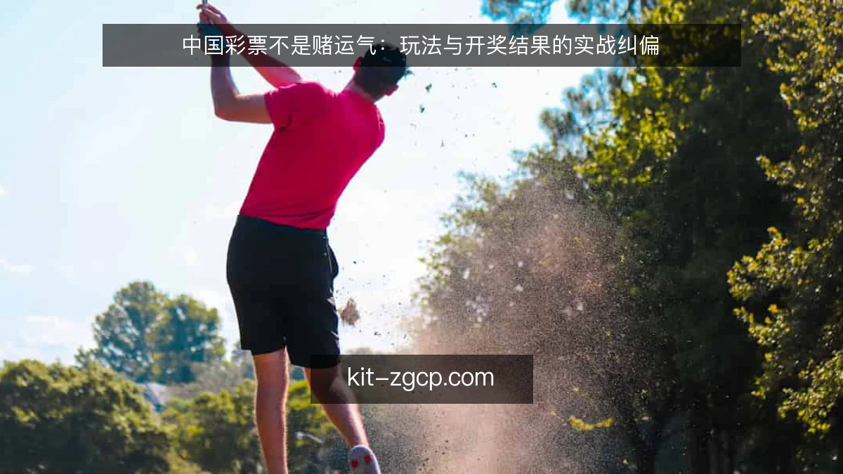 中国彩票不是赌运气：玩法与开奖结果的实战纠偏